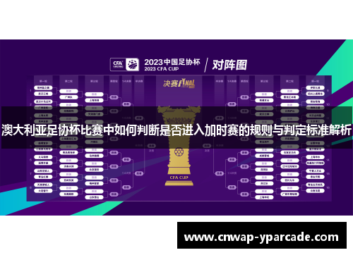 澳大利亚足协杯比赛中如何判断是否进入加时赛的规则与判定标准解析
