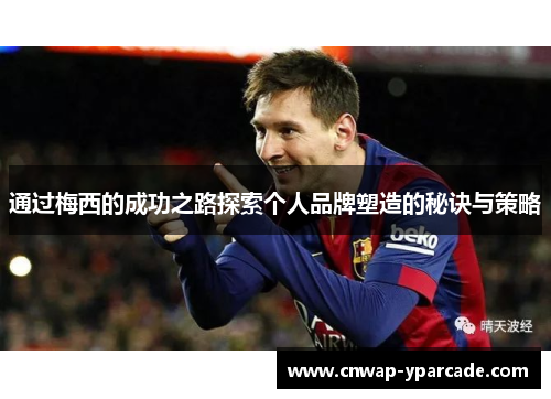 通过梅西的成功之路探索个人品牌塑造的秘诀与策略