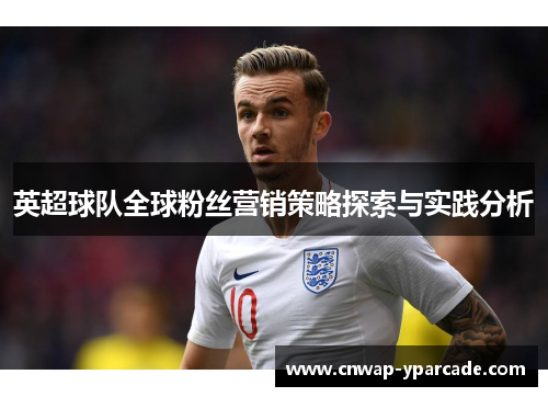 英超球队全球粉丝营销策略探索与实践分析