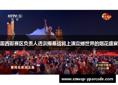 墨西哥赛区负责人透露揭幕战将上演震撼世界的烟花盛宴 墨西哥赛区负责人透露揭幕战将上演震撼世界的烟花盛宴