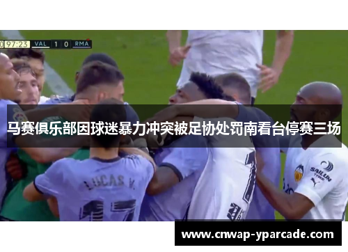 马赛俱乐部因球迷暴力冲突被足协处罚南看台停赛三场